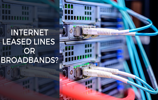 Internet Leased Line or Broadband Internet, Which one you should choose?